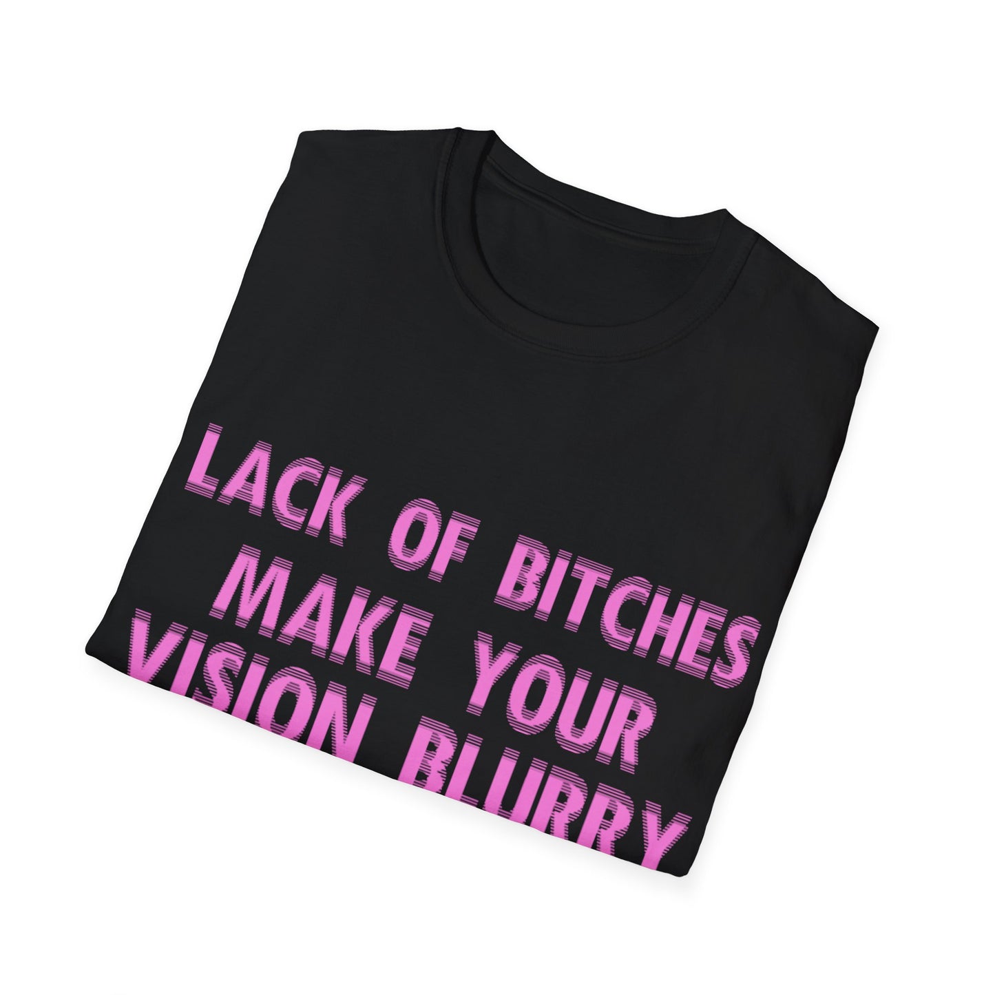 T-Shirt - "LACK OF BITCHES MAKE YOUR VISION BLURRY"