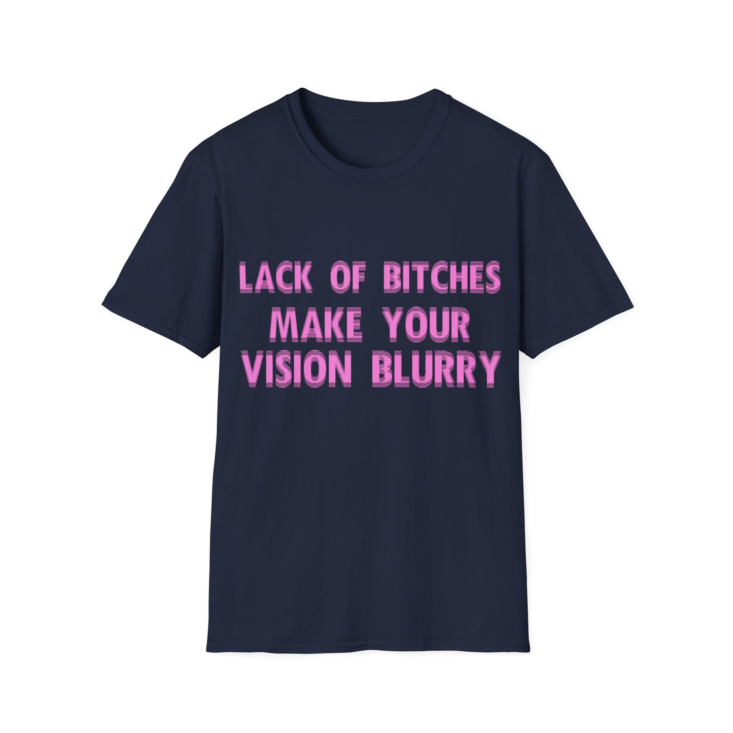 T-Shirt - "LACK OF BITCHES MAKE YOUR VISION BLURRY"