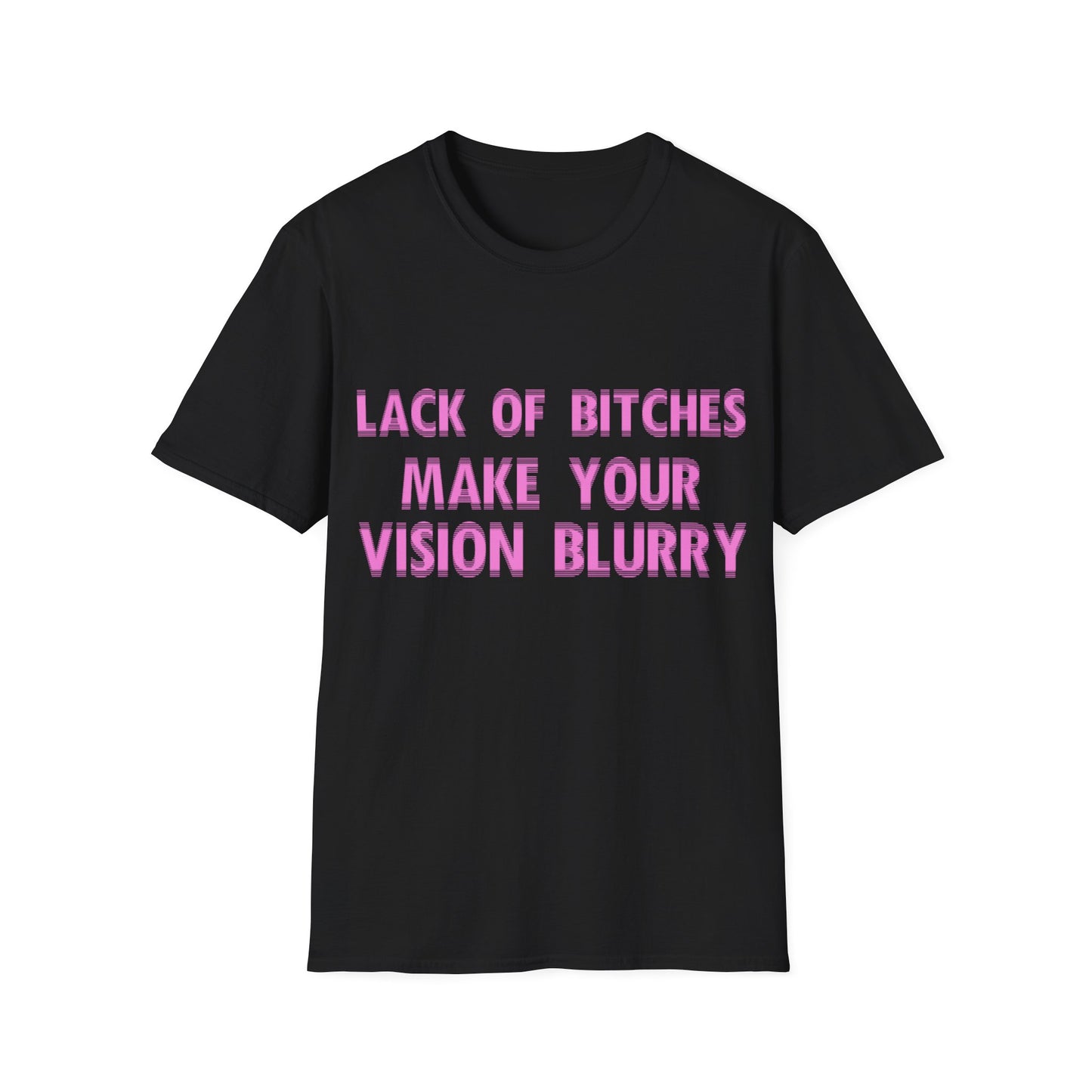T-Shirt - "LACK OF BITCHES MAKE YOUR VISION BLURRY"
