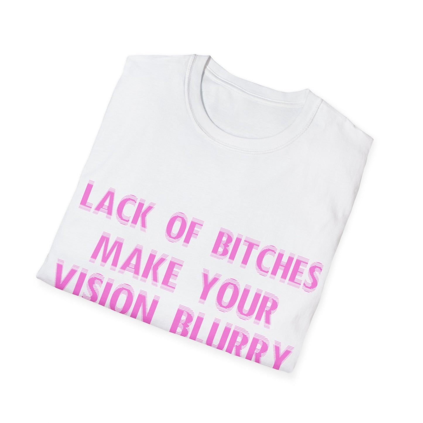 T-Shirt - "LACK OF BITCHES MAKE YOUR VISION BLURRY"